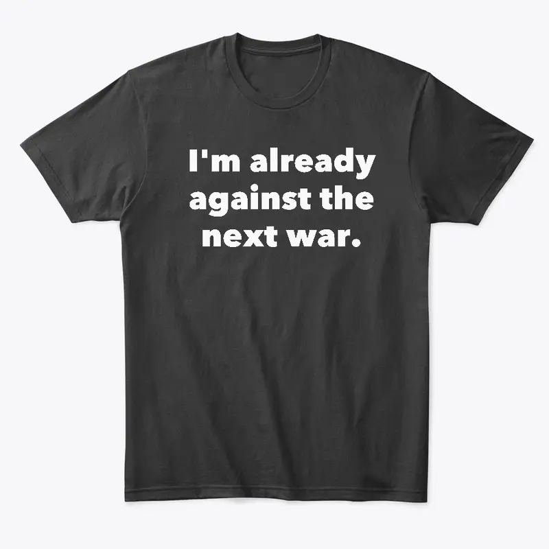 I'm Already Against the Next War