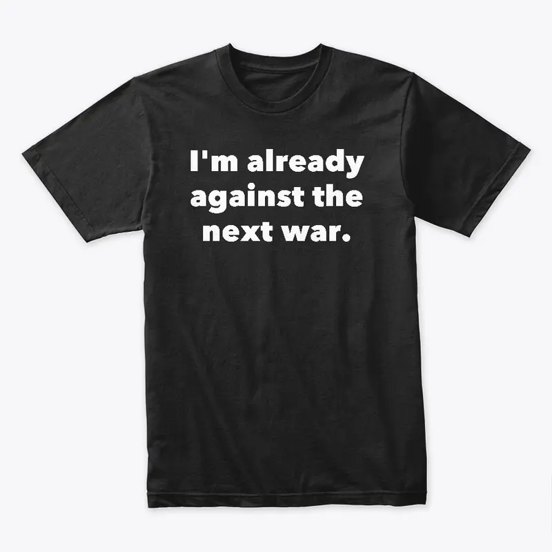 I'm Already Against the Next War